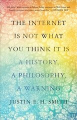 Internet Is Not What You Think It Is: A History, a Philosophy, a Warning kaina ir informacija | Istorinės knygos | pigu.lt