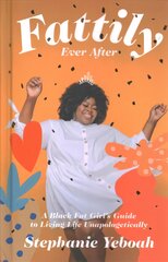 Fattily Ever After: A Black Fat Girl's Guide to Living Life Unapologetically цена и информация | Самоучители | pigu.lt