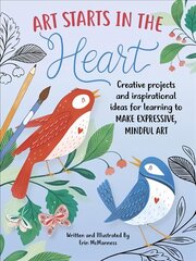 Art Starts in the Heart: Creative projects and inspirational ideas for learning to make expressive, mindful art цена и информация | Книги об искусстве | pigu.lt