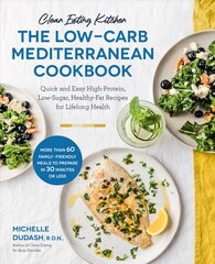 Clean Eating Kitchen: The Low-Carb Mediterranean Cookbook: Quick and Easy High-Protein, Low-Sugar, Healthy-Fat Recipes for Lifelong Health-More Than 60 Family Friendly Meals to Prepare in 30 Minutes or Less kaina ir informacija | Receptų knygos | pigu.lt