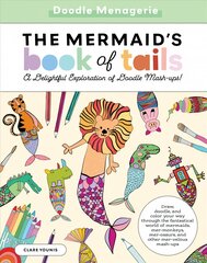 Doodle Menagerie: The Mermaid's Book of Tails: Draw, doodle, and color your way through the fantastical world of mermaids, mer-monkeys, mer-osaurs, and other mer-velous mash-ups, Volume 1 цена и информация | Книги об искусстве | pigu.lt
