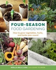Four-Season Food Gardening: How to grow vegetables, fruits, and herbs year-round цена и информация | Книги о садоводстве | pigu.lt