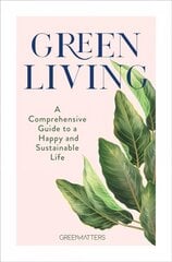 Green Living: A Comprehensive Guide to a Happy and Sustainable Life kaina ir informacija | Saviugdos knygos | pigu.lt