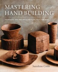 Mastering Hand Building: Techniques, Tips, and Tricks for Slabs, Coils, and More цена и информация | Книги о питании и здоровом образе жизни | pigu.lt