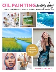 Oil Painting Every Day: A Step-by-Step Beginner's Guide to Painting the World Around You - Develop a Successful Daily Creative Habit цена и информация | Книги об искусстве | pigu.lt