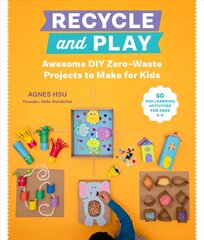 Recycle and Play: Awesome DIY Zero-Waste Projects to Make for Kids - 50 Fun Learning Activities for Ages 3-6 цена и информация | Самоучители | pigu.lt