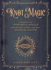 Knot Magic: A Handbook of Powerful Spells Using Witches' Ladders and other Magical Knots, Volume 4 kaina ir informacija | Saviugdos knygos | pigu.lt