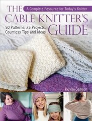 Cable Knitter's Guide: A Complete Resource for Today's Knitter-50 Patterns, 25 Projects, Countless Tips and Ideas kaina ir informacija | Knygos apie sveiką gyvenseną ir mitybą | pigu.lt