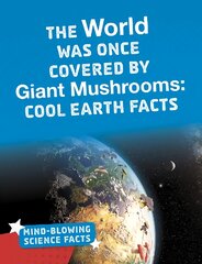 World Was Once Covered by Giant Mushrooms: Cool Earth Facts kaina ir informacija | Knygos paaugliams ir jaunimui | pigu.lt