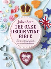 Cake Decorating Bible: The step-by-step guide from ITV's 'Beautiful Baking' expert Juliet Sear цена и информация | Книги рецептов | pigu.lt