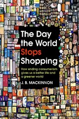 Day the World Stops Shopping: How ending consumerism gives us a better life and a greener world kaina ir informacija | Ekonomikos knygos | pigu.lt