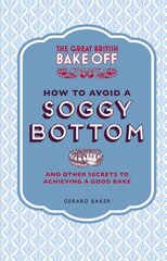 Great British Bake Off: How to Avoid a Soggy Bottom and Other Secrets to Achieving a Good Bake: and Other Secrets to Achieving a Good Bake kaina ir informacija | Receptų knygos | pigu.lt