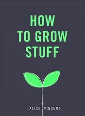 How to Grow Stuff: Easy, no-stress gardening for beginners kaina ir informacija | Knygos apie sodininkystę | pigu.lt