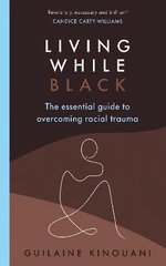 Living While Black: The Essential Guide to Overcoming Racial Trauma - A GUARDIAN BOOK OF THE YEAR kaina ir informacija | Saviugdos knygos | pigu.lt