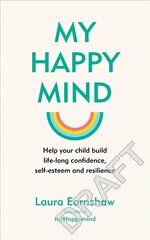 My Happy Mind: Help your child build life-long confidence and resilience kaina ir informacija | Saviugdos knygos | pigu.lt