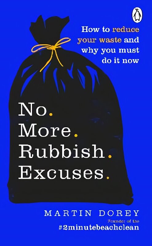 No More Rubbish Excuses: How to reduce your waste and why you must do it now kaina ir informacija | Socialinių mokslų knygos | pigu.lt