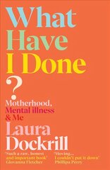 What Have I Done?: Motherhood, Mental Illness & Me kaina ir informacija | Saviugdos knygos | pigu.lt