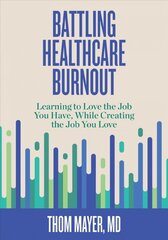 Battling Healthcare Burnout: Learning to Love the Job You Have, While Creating the Job You Love kaina ir informacija | Ekonomikos knygos | pigu.lt