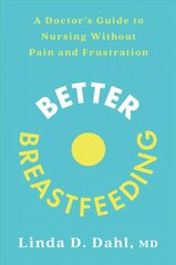 Better Breastfeeding: A Doctor's Guide to Nursing Without Pain and Frustration цена и информация | Самоучители | pigu.lt