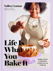 Life Is What You Bake It: Recipes, Stories, and Inspiration to Bake Your Way to the Top: A Baking Book kaina ir informacija | Receptų knygos | pigu.lt