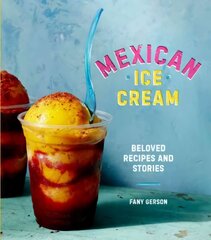 Mexican Ice Cream: Beloved Recipes and Stories [A Cookbook] kaina ir informacija | Receptų knygos | pigu.lt