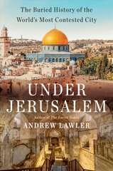 Under Jerusalem: The Buried History of the World's Most Contested City kaina ir informacija | Istorinės knygos | pigu.lt