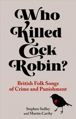 Who Killed Cock Robin?: British Folk Songs of Crime and Punishment 2021 цена и информация | Книги об искусстве | pigu.lt