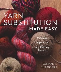 Yarn Substitution Made Easy: Matching the Right Yarn to Any Knitting Pattern kaina ir informacija | Knygos apie sveiką gyvenseną ir mitybą | pigu.lt
