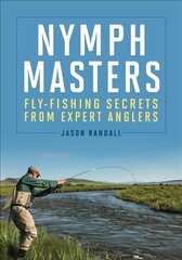 Nymph Masters: Fly-Fishing Secrets from Expert Anglers цена и информация | Книги о питании и здоровом образе жизни | pigu.lt