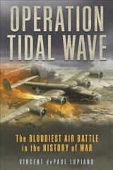 Operation Tidal Wave: The Bloodiest Air Battle in the History of War kaina ir informacija | Istorinės knygos | pigu.lt