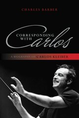 Corresponding with Carlos: A Biography of Carlos Kleiber kaina ir informacija | Biografijos, autobiografijos, memuarai | pigu.lt
