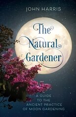 Natural Gardener: A Guide to the Ancient Practice of Moon Gardening kaina ir informacija | Knygos apie sodininkystę | pigu.lt