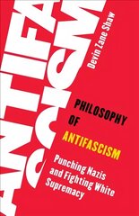 Philosophy of Antifascism: Punching Nazis and Fighting White Supremacy цена и информация | Исторические книги | pigu.lt