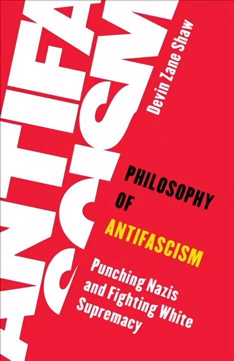 Philosophy of Antifascism: Punching Nazis and Fighting White Supremacy цена и информация | Istorinės knygos | pigu.lt