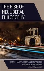 Rise of Neoliberal Philosophy: Human Capital, Profitable Knowledge, and the Love of Wisdom kaina ir informacija | Istorinės knygos | pigu.lt