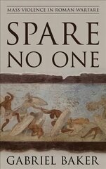 Spare No One: Mass Violence in Roman Warfare kaina ir informacija | Istorinės knygos | pigu.lt
