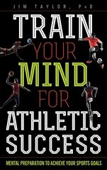 Train Your Mind for Athletic Success: Mental Preparation to Achieve Your Sports Goals цена и информация | Книги о питании и здоровом образе жизни | pigu.lt