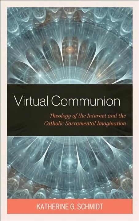 Virtual Communion: Theology of the Internet and the Catholic Sacramental Imagination kaina ir informacija | Dvasinės knygos | pigu.lt