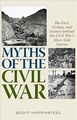 Myths of the Civil War: The Fact, Fiction, and Science behind the Civil War's Most-Told Stories kaina ir informacija | Istorinės knygos | pigu.lt