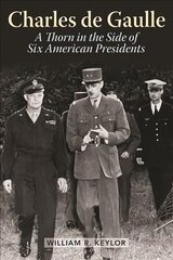 Charles de Gaulle: A Thorn in the Side of Six American Presidents цена и информация | Исторические книги | pigu.lt