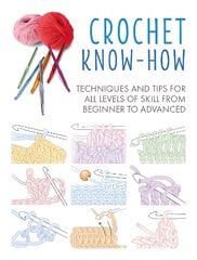 Crochet Know-How: Techniques and Tips for All Levels of Skill from Beginner to Advanced UK Edition kaina ir informacija | Knygos apie sveiką gyvenseną ir mitybą | pigu.lt