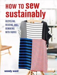 How to Sew Sustainably: Recycling, Reusing, and Remaking with Fabric kaina ir informacija | Knygos apie sveiką gyvenseną ir mitybą | pigu.lt