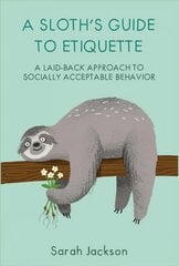 Sloth's Guide to Etiquette: A Laid-Back Approach to Socially Acceptable Behavior kaina ir informacija | Fantastinės, mistinės knygos | pigu.lt