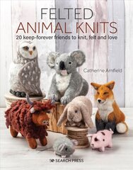 Felted Animal Knits: 20 Keep-Forever Friends to Knit, Felt and Love kaina ir informacija | Knygos apie sveiką gyvenseną ir mitybą | pigu.lt