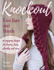 Knockout Knit Hats and Hoods: 30 Engaging Designs for Beanies, Tams, Slouches, and More цена и информация | Книги о питании и здоровом образе жизни | pigu.lt