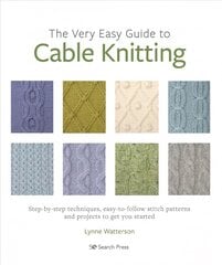 Very Easy Guide to Cable Knitting: Step-By-Step Techniques, Easy-to-Follow Stitch Patterns and Projects to Get You Started цена и информация | Энциклопедии, справочники | pigu.lt