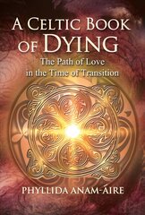 Celtic Book of Dying: The Path of Love in the Time of Transition 2nd Edition, Revised and Updated Edition цена и информация | Самоучители | pigu.lt