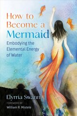 How to Become a Mermaid: Embodying the Elemental Energy of Water цена и информация | Самоучители | pigu.lt
