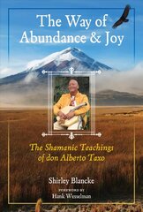 Way of Abundance and Joy: The Shamanic Teachings of don Alberto Taxo цена и информация | Самоучители | pigu.lt