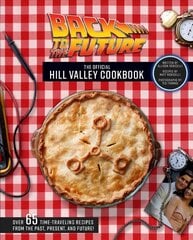 Back to the Future: The Official Hill Valley Cookbook: Over Sixty-Five Classic Hill Valley Recipes from the Past, Present, and Future! цена и информация | Книги рецептов | pigu.lt